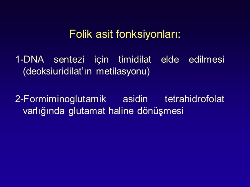 Folik asit fonksiyonları:  1-DNA sentezi için timidilat elde edilmesi (deoksiuridilat’ın metilasyonu)  2-Formiminoglutamik